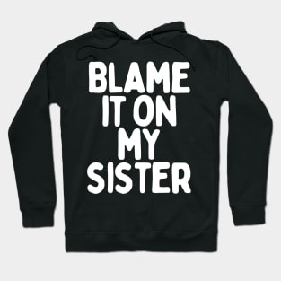 Blame it on my sister Hoodie